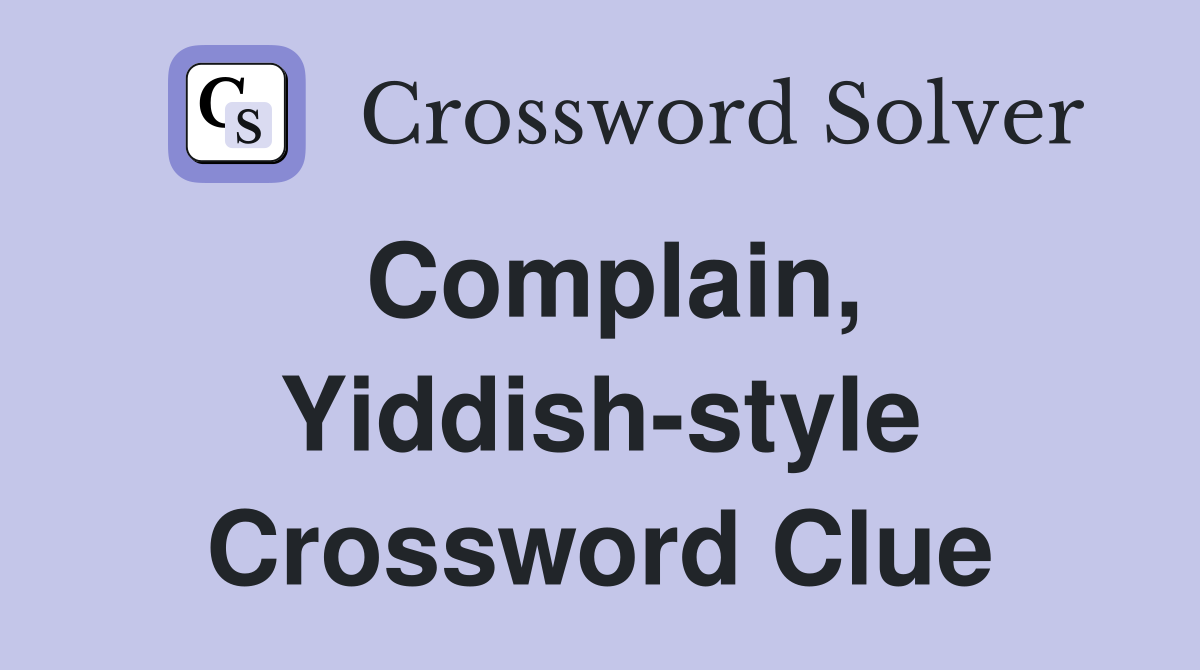 Complain, Yiddish-style Crossword Clue