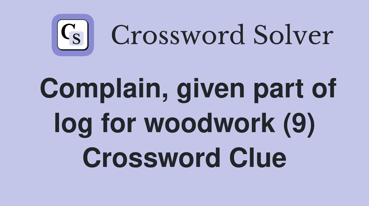 Complain, given part of log for woodwork (9) Crossword Clue