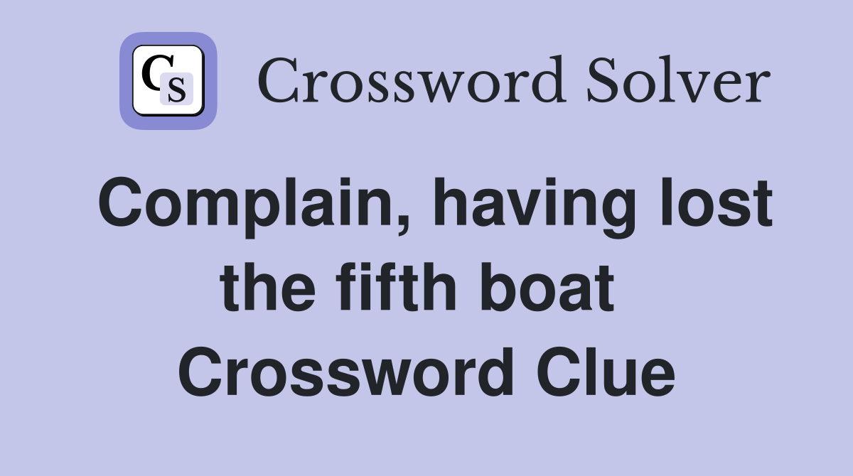 Complain, having lost the fifth boat  Crossword Clue