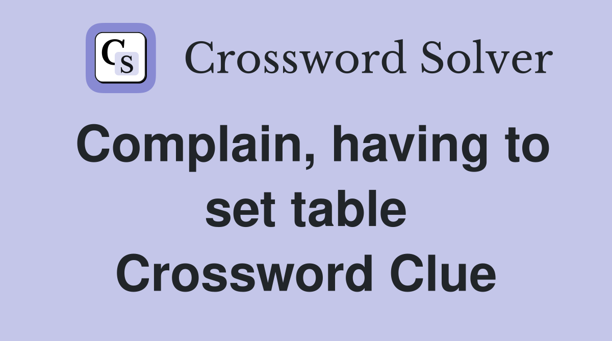 Complain, having to set table Crossword Clue