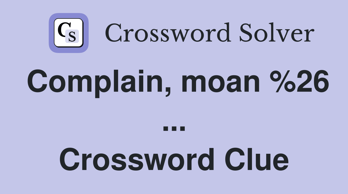 Complain, moan %26 ... Crossword Clue