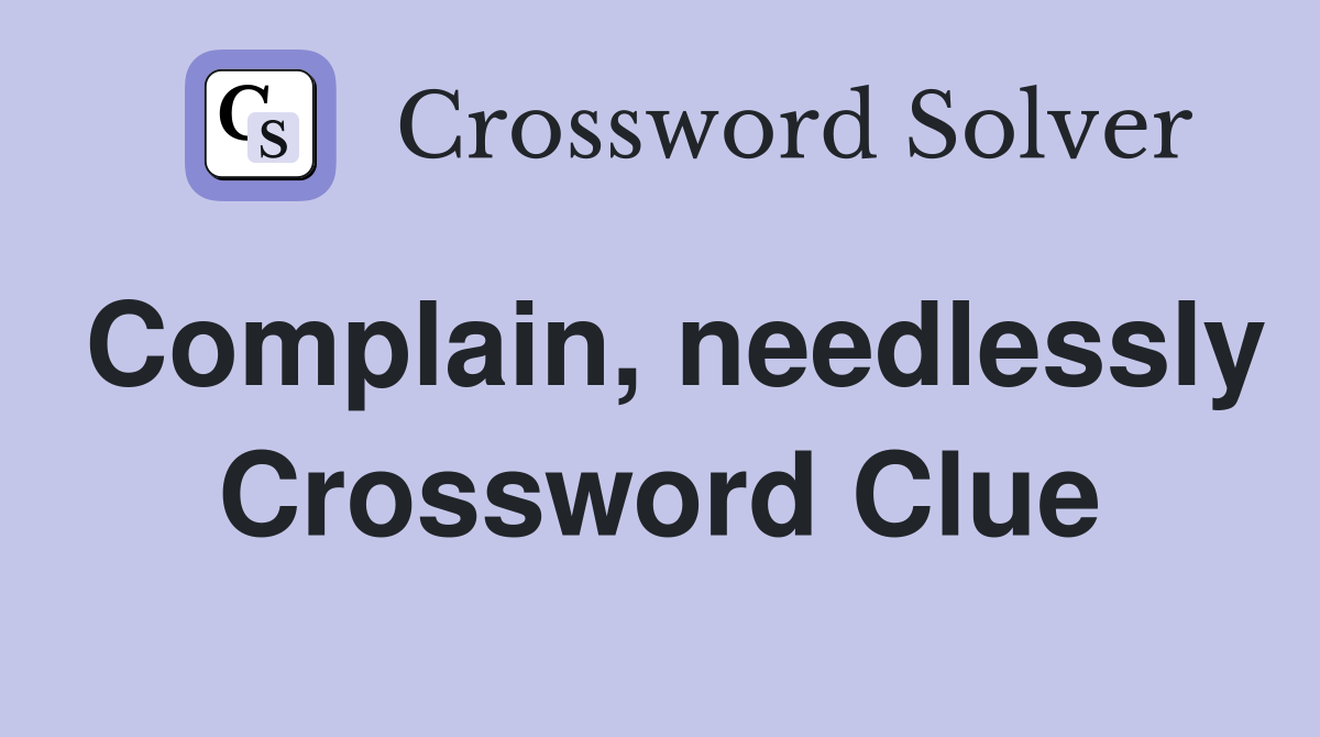 Complain, needlessly Crossword Clue
