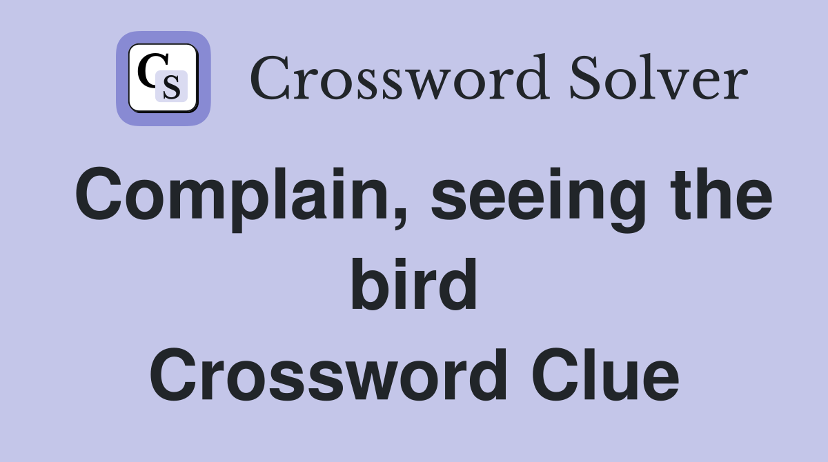 Complain, seeing the bird Crossword Clue