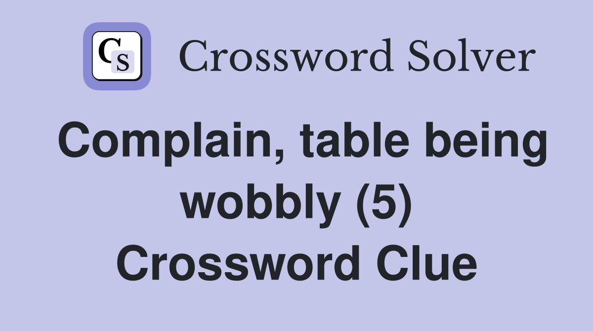 Complain, table being wobbly (5) Crossword Clue