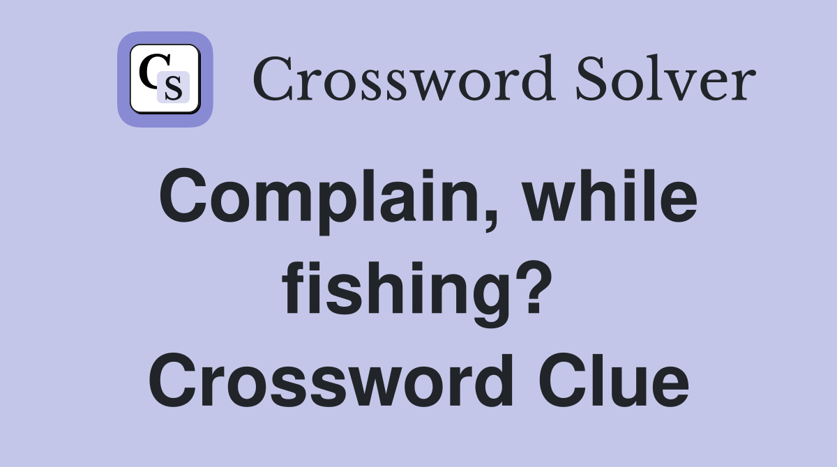 Complain, while fishing? Crossword Clue