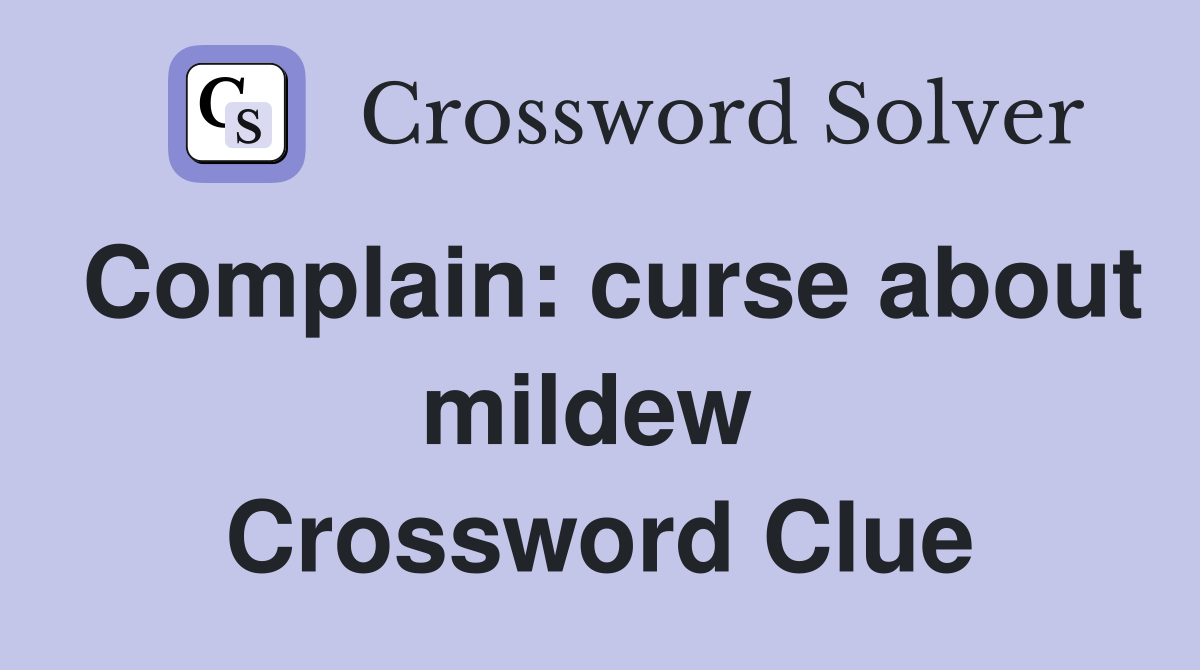Complain: curse about mildew  Crossword Clue