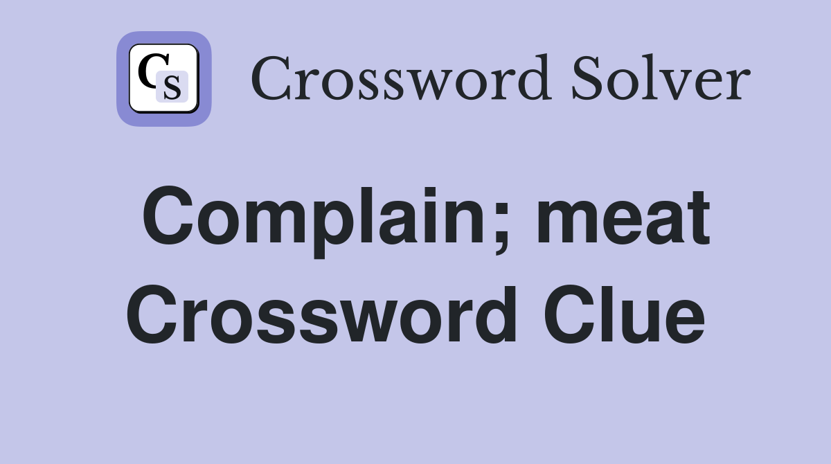 Complain; meat Crossword Clue
