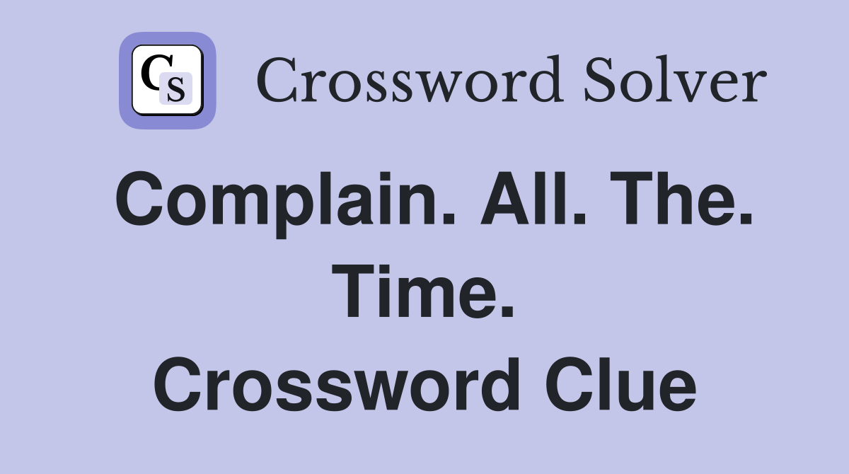 Complain. All. The. Time. Crossword Clue