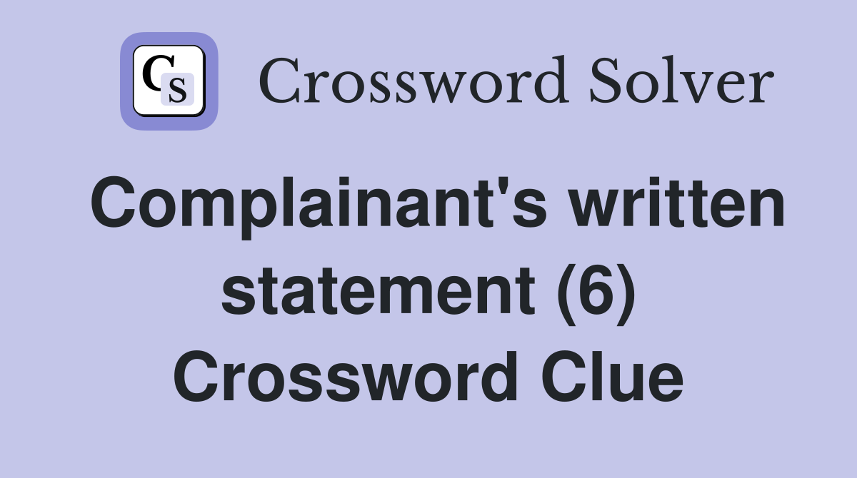 Complainant's written statement (6) Crossword Clue