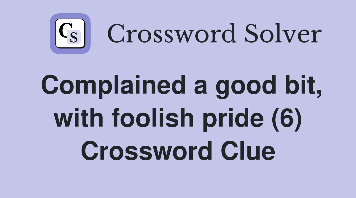 Complained a good bit, with foolish pride (6) Crossword Clue