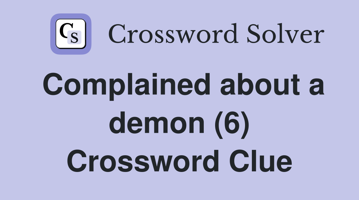 Complained about a demon (6) Crossword Clue