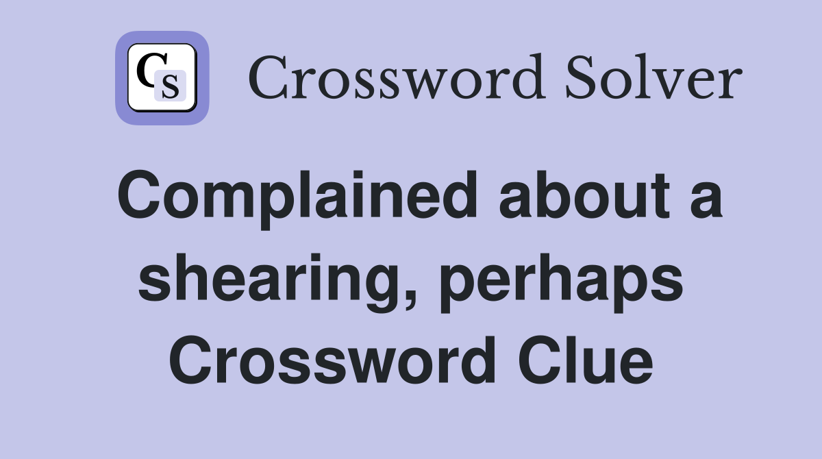 Complained about a shearing, perhaps Crossword Clue