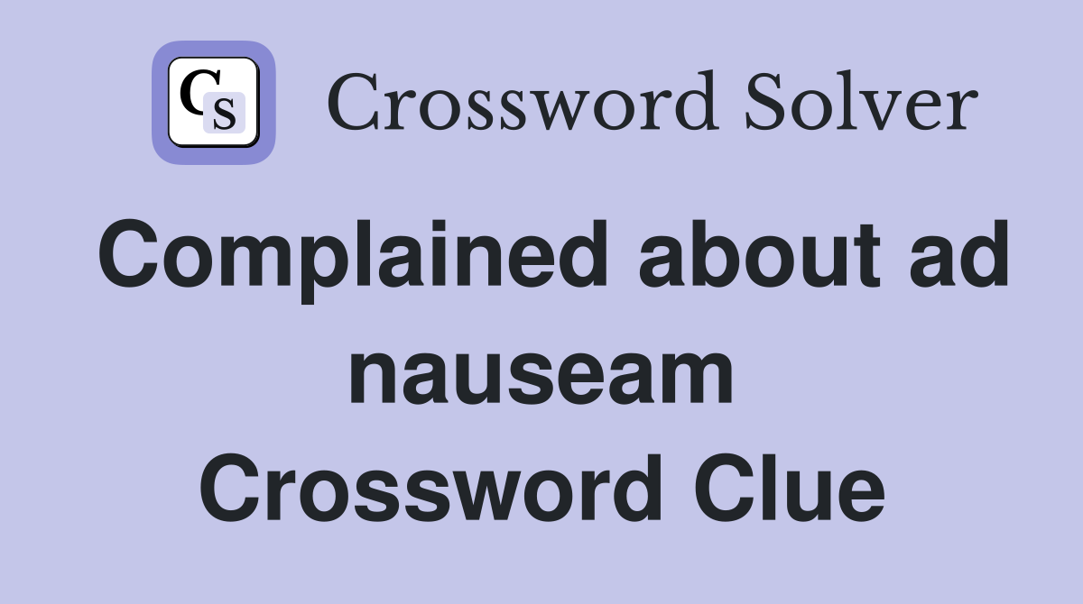 Complained about ad nauseam Crossword Clue