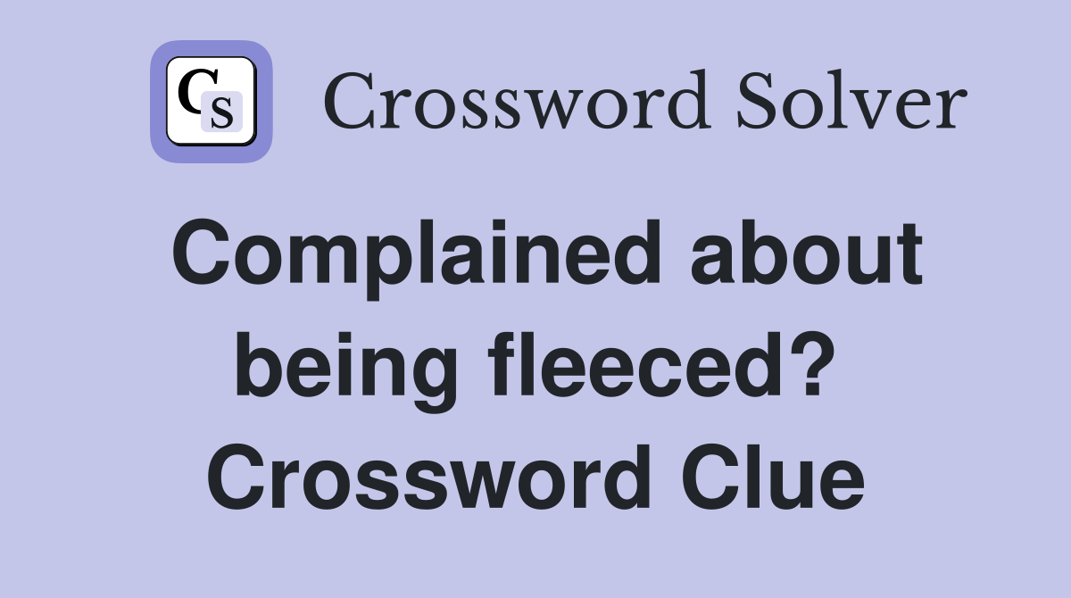 Complained about being fleeced? Crossword Clue