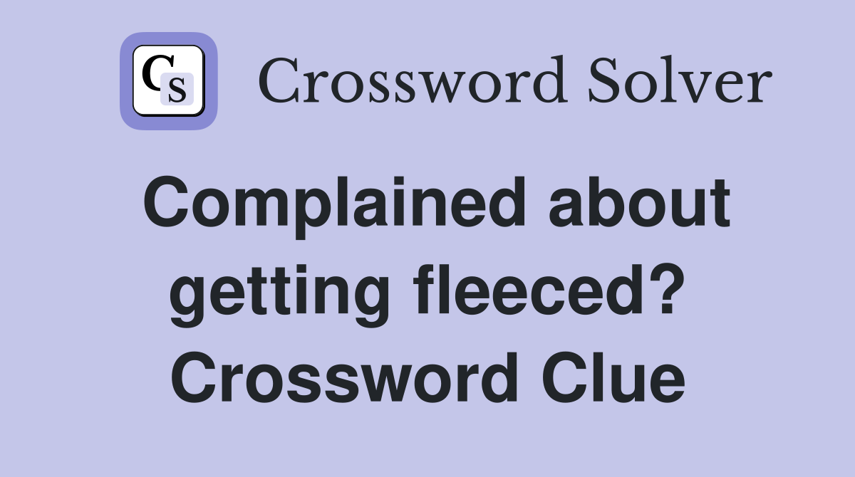 Complained about getting fleeced? Crossword Clue