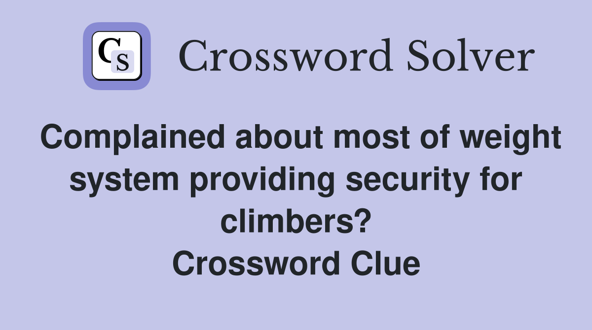 Complained about most of weight system providing security for climbers? Crossword Clue