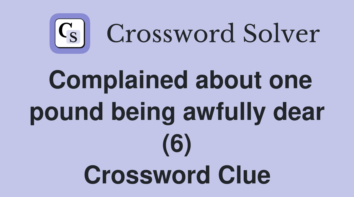 Complained about one pound being awfully dear (6) Crossword Clue