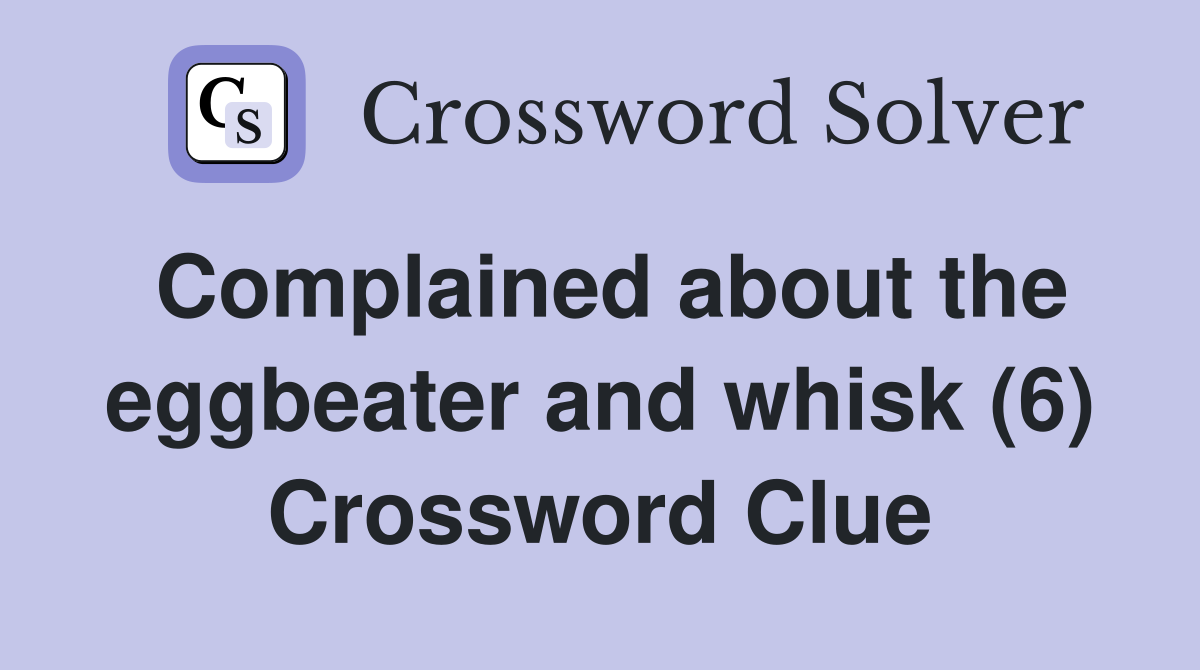 Complained about the eggbeater and whisk (6) Crossword Clue