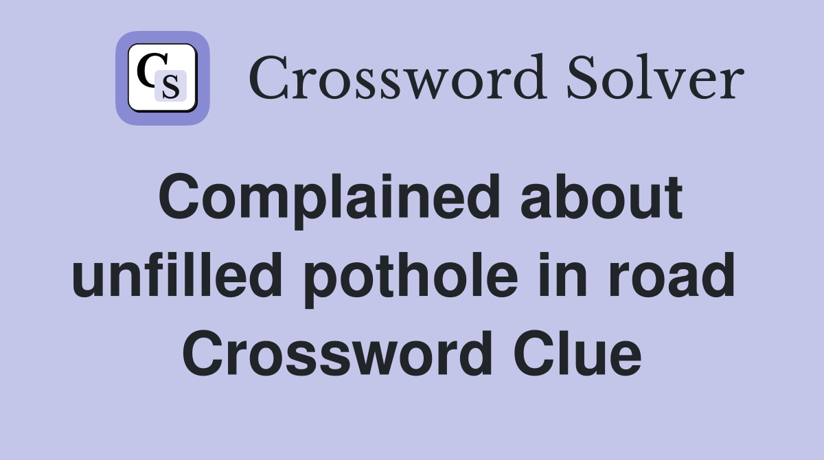 Complained about unfilled pothole in road  Crossword Clue