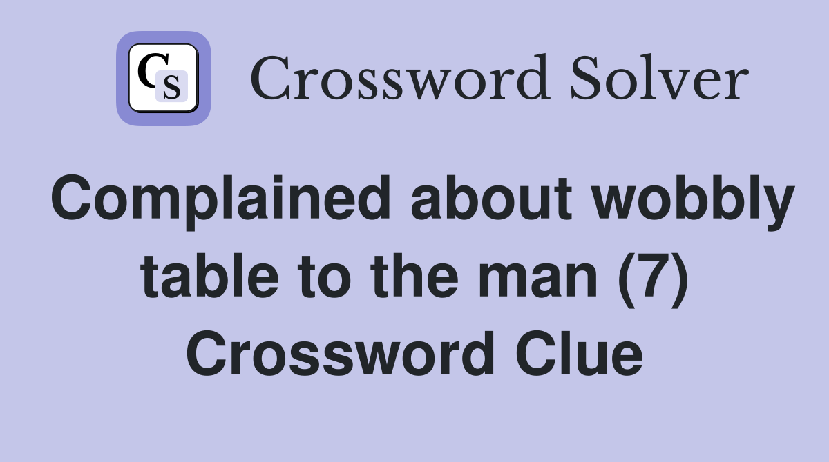 Complained about wobbly table to the man (7) Crossword Clue