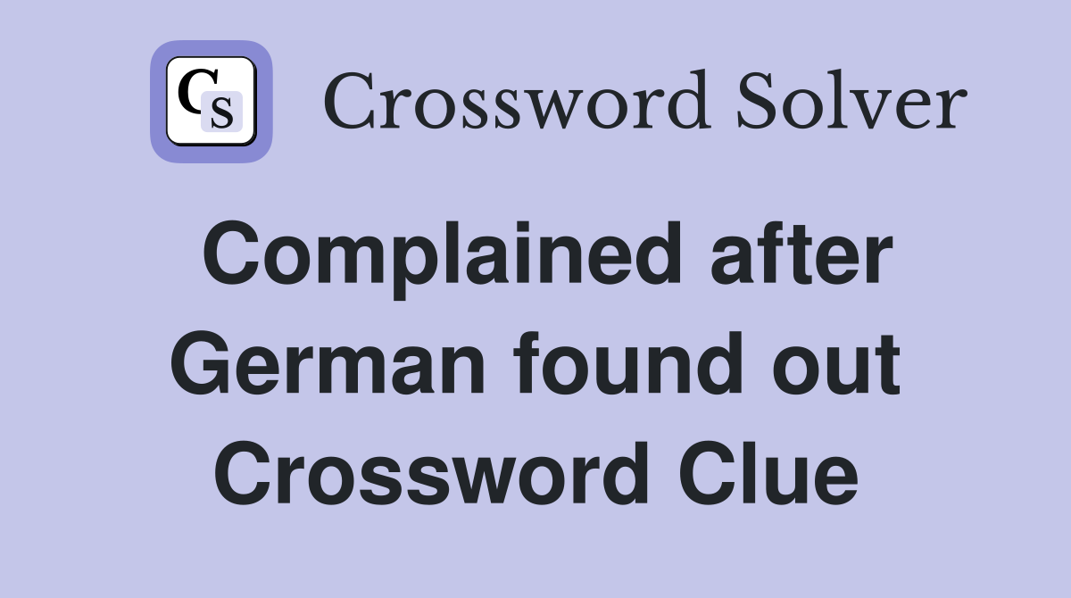 Complained after German found out Crossword Clue