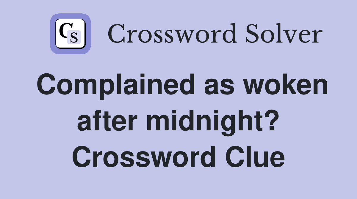 Complained as woken after midnight? Crossword Clue