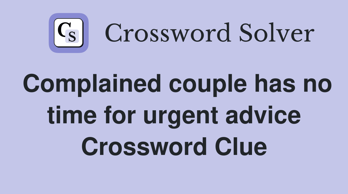 Complained couple has no time for urgent advice Crossword Clue
