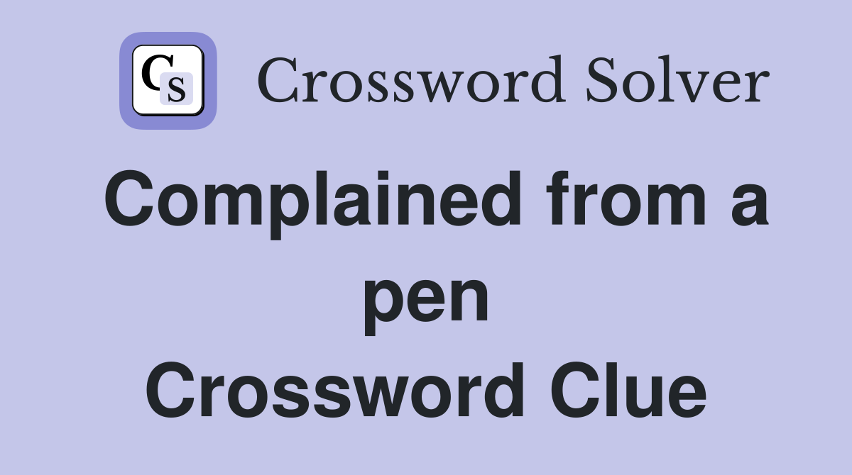 Complained from a pen Crossword Clue