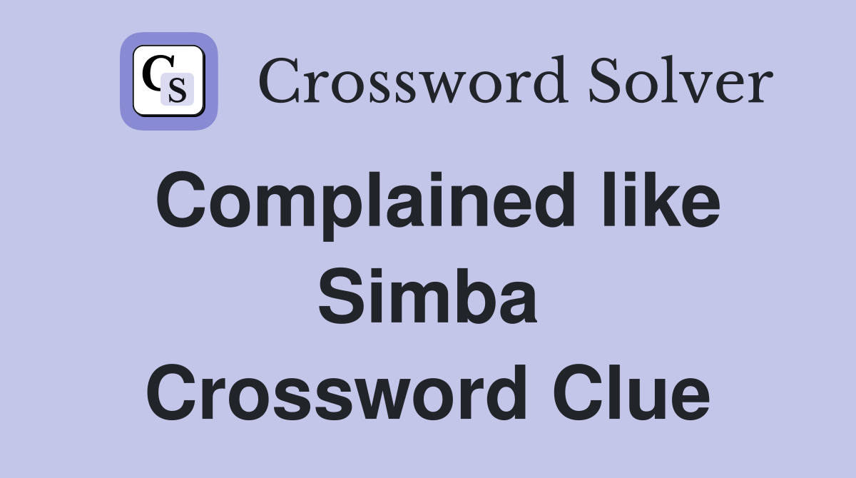 Complained like Simba Crossword Clue