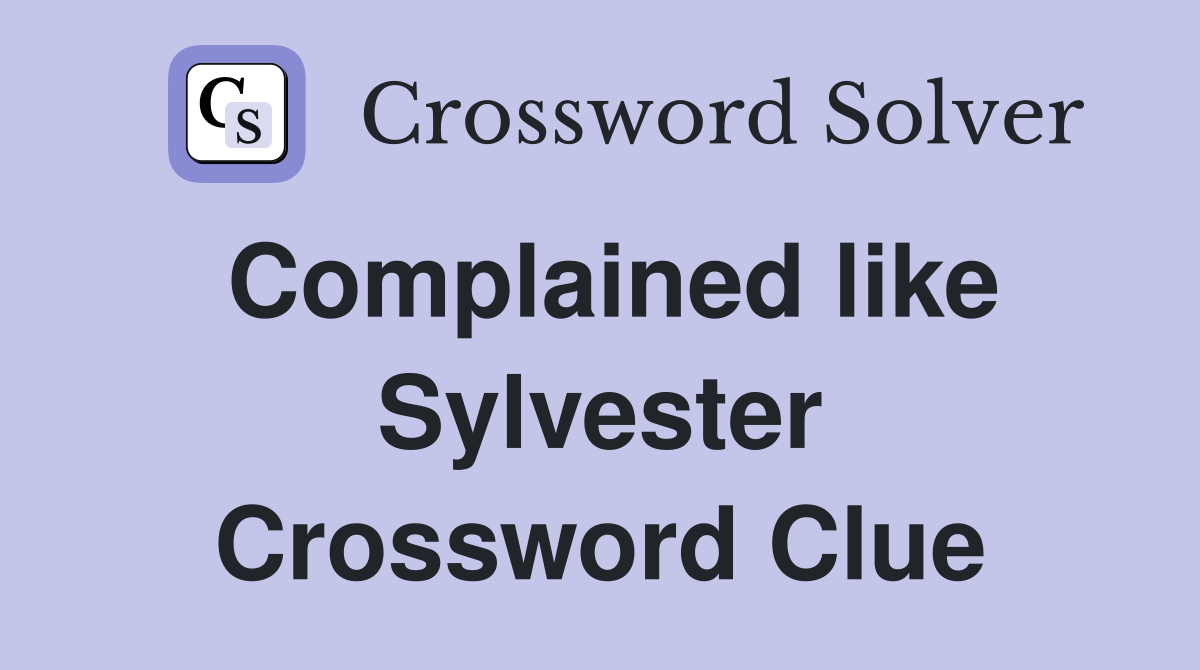 Complained like Sylvester Crossword Clue