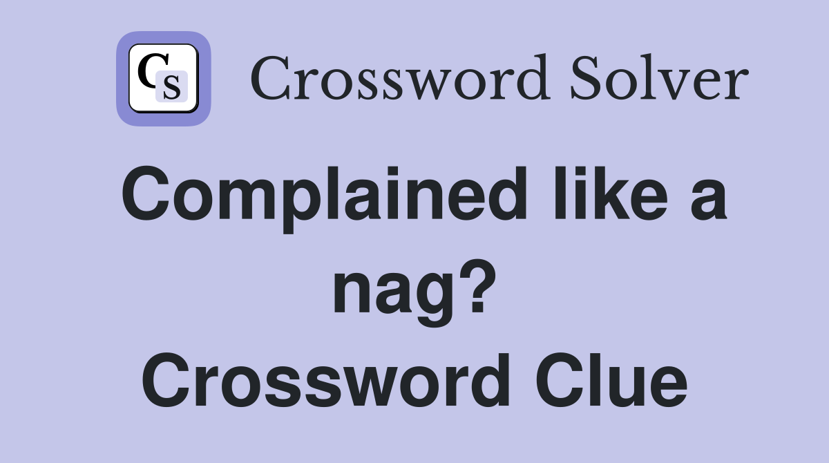 Complained like a nag? Crossword Clue