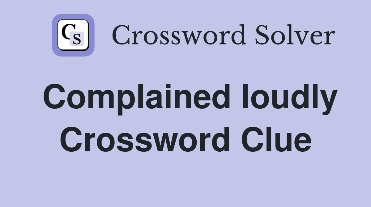 Complained loudly Crossword Clue Answers Crossword Solver