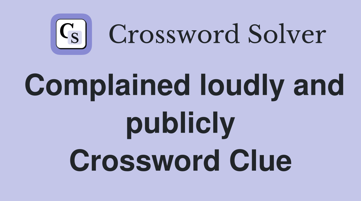 Complained loudly and publicly Crossword Clue