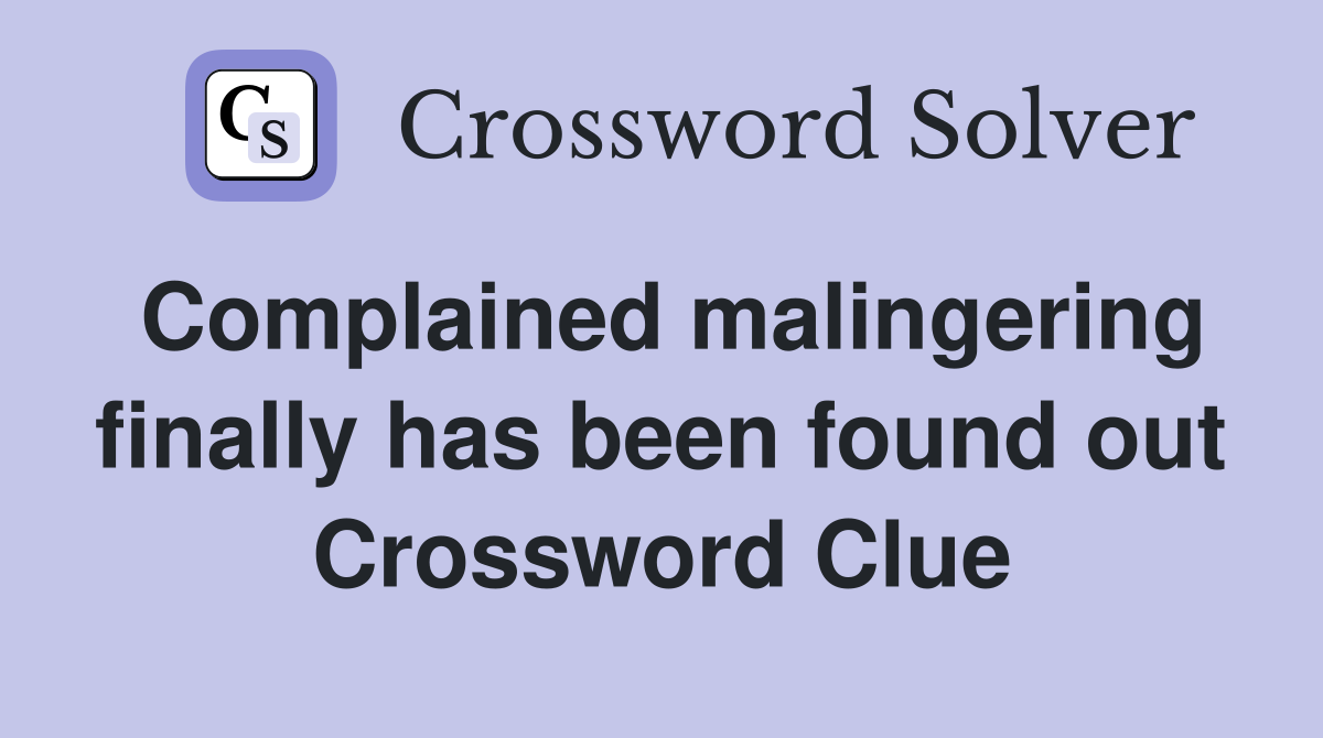 Complained malingering finally has been found out Crossword Clue