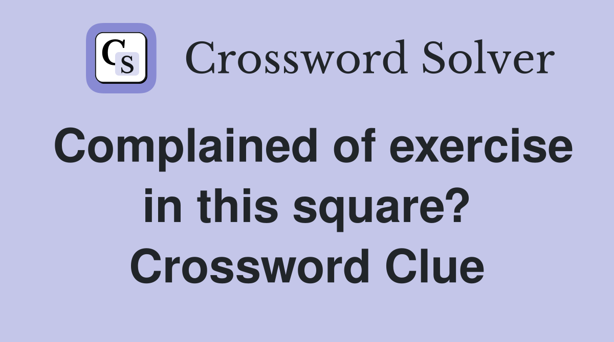 Complained of exercise in this square? Crossword Clue