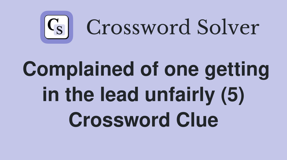 Complained of one getting in the lead unfairly (5) Crossword Clue