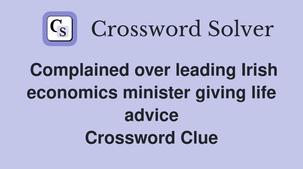 Complained over leading Irish economics minister giving life advice Crossword Clue