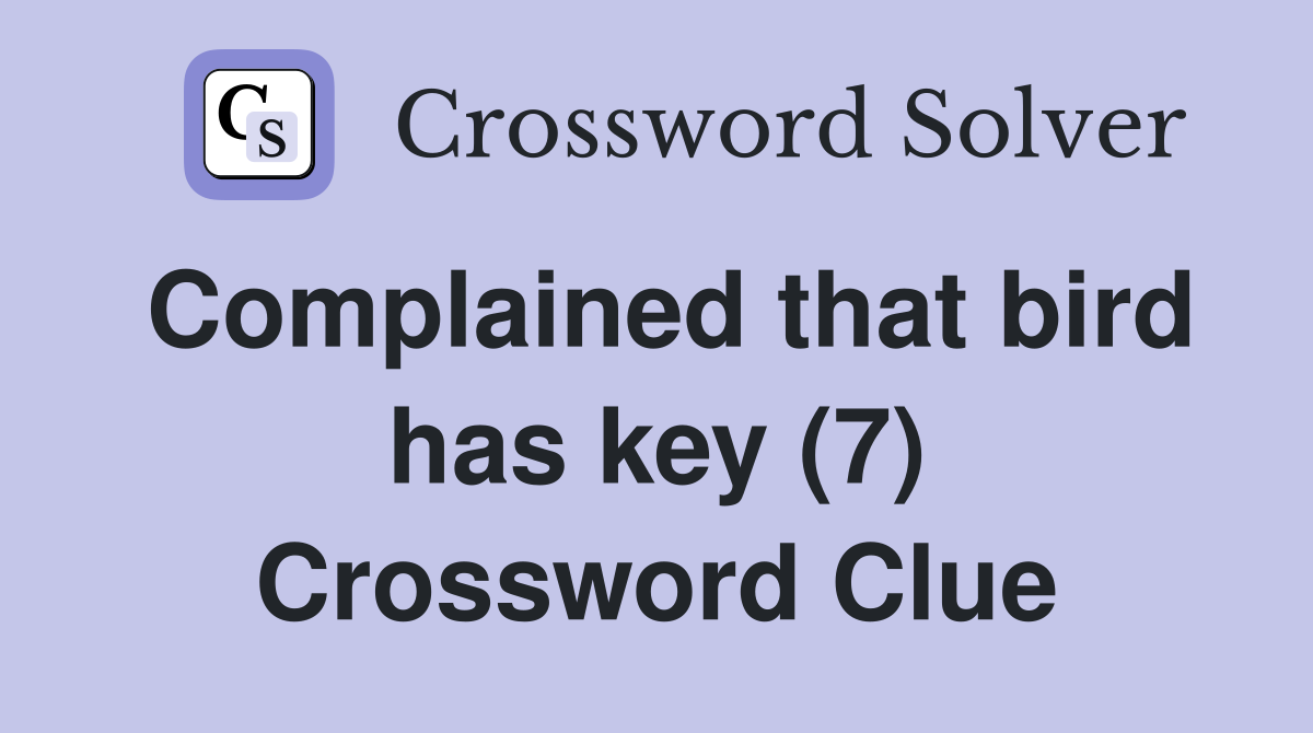 Complained that bird has key (7) Crossword Clue