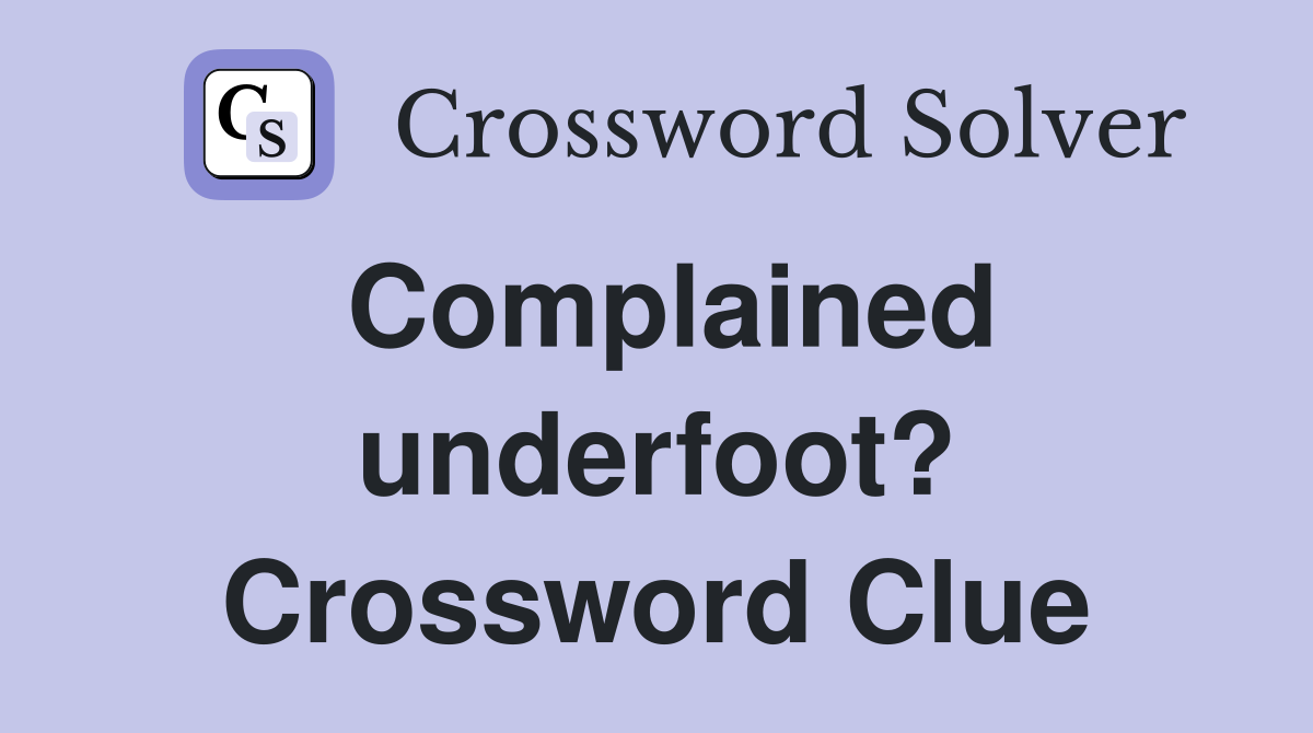 Complained underfoot? Crossword Clue