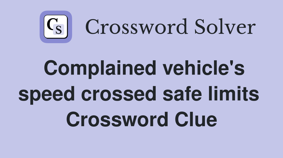 Complained vehicle's speed crossed safe limits  Crossword Clue