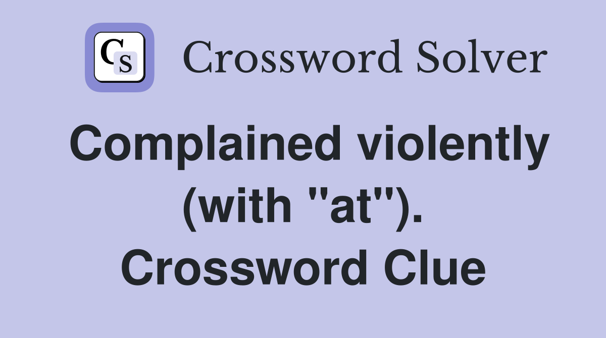 Complained violently (with "at"). Crossword Clue