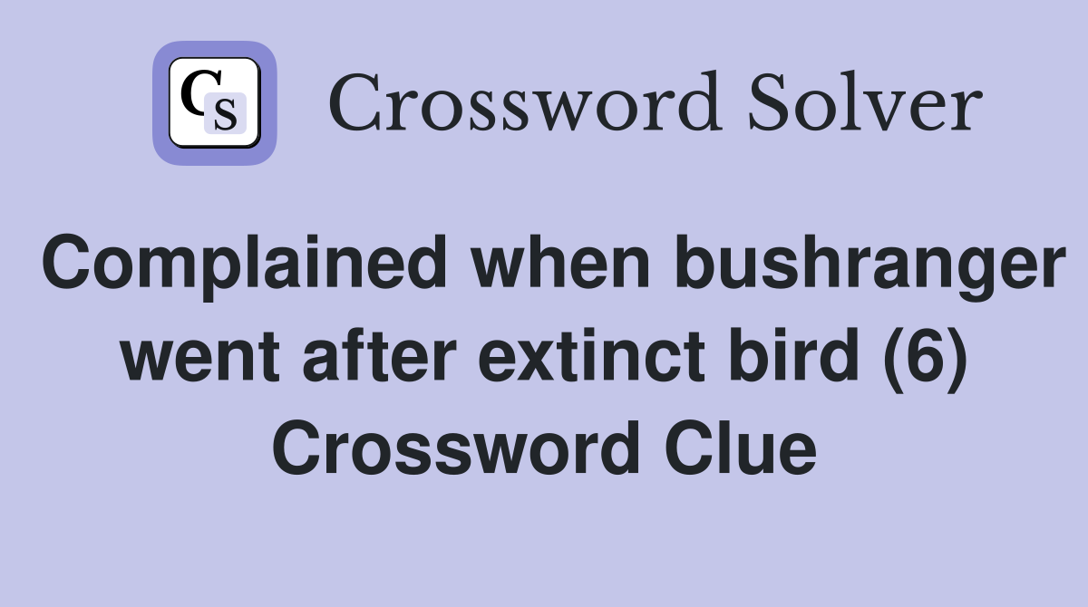 Complained when bushranger went after extinct bird (6) Crossword Clue