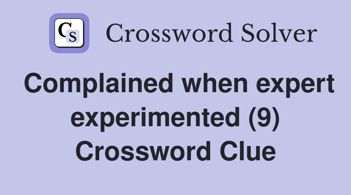 Complained when expert experimented (9) Crossword Clue