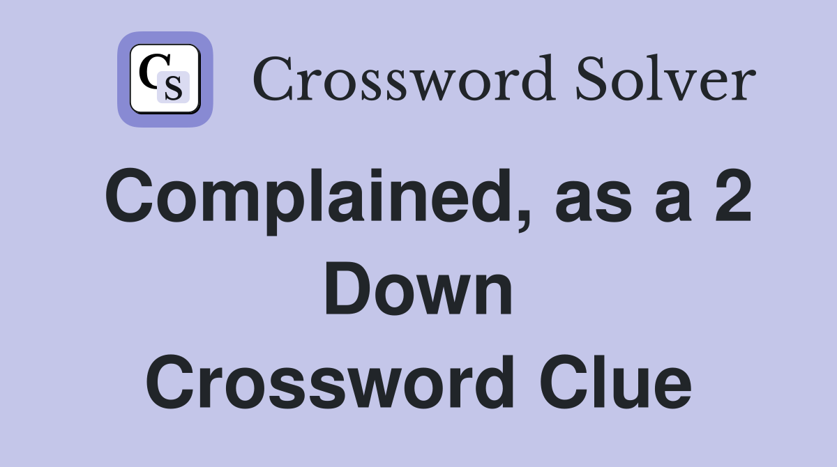 Complained, as a 2 Down Crossword Clue