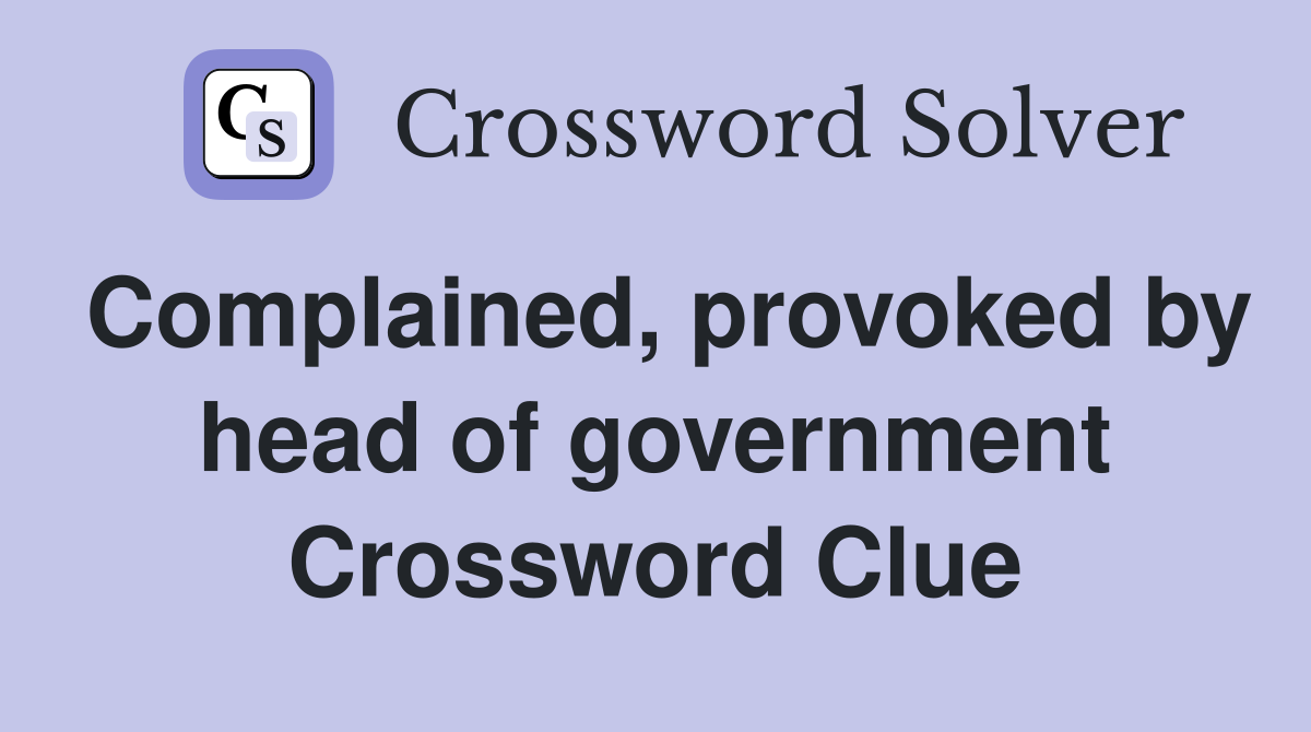 Complained, provoked by head of government Crossword Clue