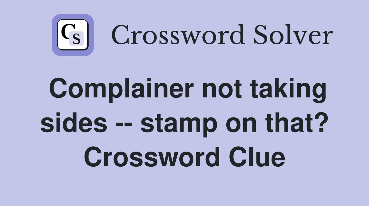 Complainer not taking sides -- stamp on that? Crossword Clue