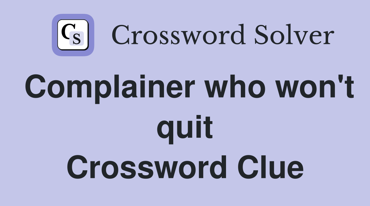 Complainer who won't quit Crossword Clue