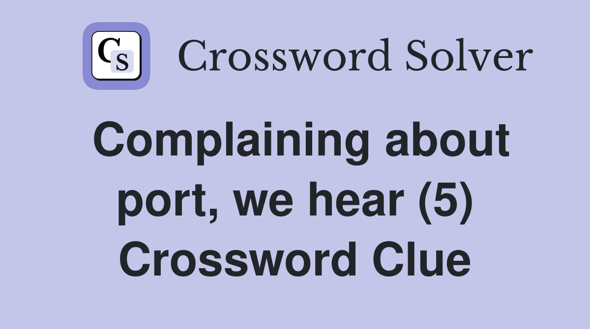 Complaining about port, we hear (5) Crossword Clue