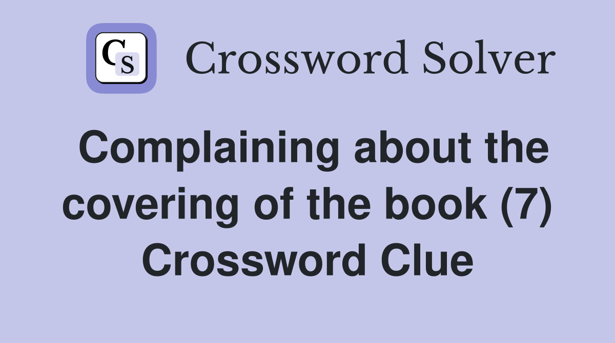 Complaining about the covering of the book (7) Crossword Clue