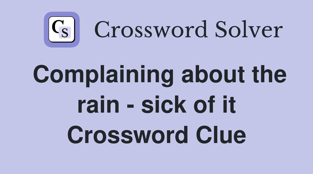 Complaining about the rain - sick of it Crossword Clue